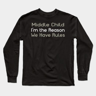 Middle Child - I'm The Reason We Have Rules Long Sleeve T-Shirt